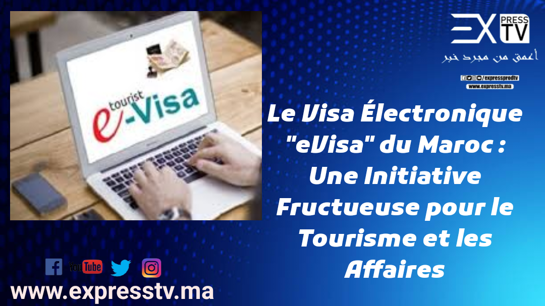 Le Visa Électronique « eVisa » du Maroc : Une Initiative Fructueuse pour le Tourisme et les Affaires
