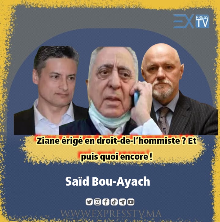 Ziane érigé en droit-de-l’hommiste ? Et puis quoi encore !