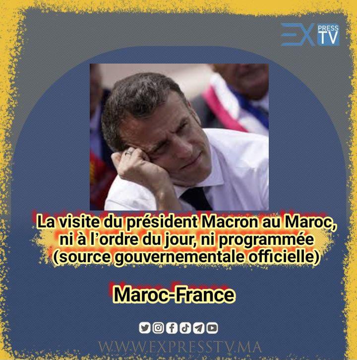Maroc-France  :La visite du président Macron au Maroc, ni à l’ordre du jour, ni programmée (source gouvernementale officielle)