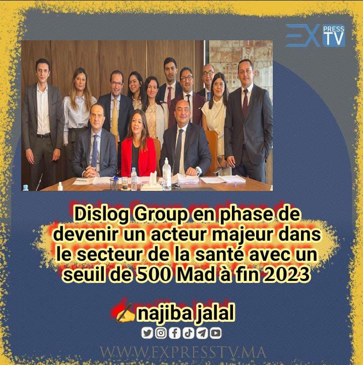 Dislog Group en phase de devenir un acteur majeur dans le secteur de la santé avec un seuil de 500 Mad à fin 2023