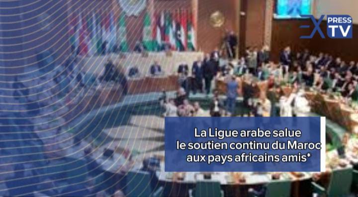 La Ligue arabe salue le soutien continu du Maroc aux pays africains amis*