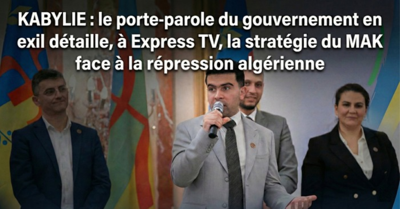 Kabylie : le porte-parole du gouvernement en exil détaille, à Express TV, la stratégie du MAK face à la répression algérienne