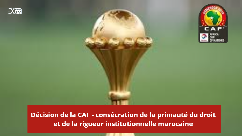 Décision de la CAF – consécration de la primauté du droit et de la rigueur institutionnelle marocaine