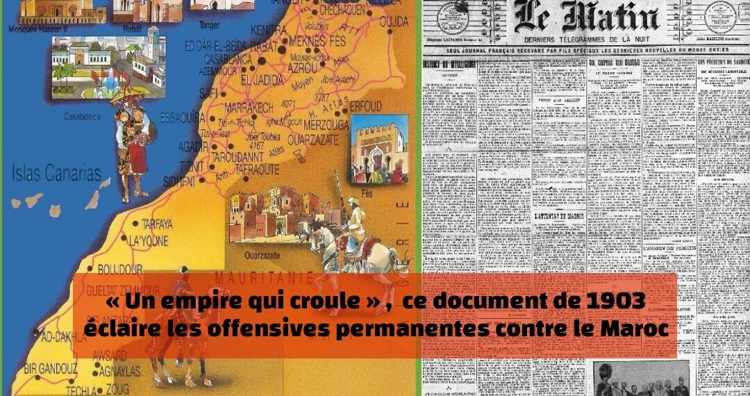 « Un empire qui croule » , ce document de 1903 éclaire les offensives permanentes contre le Maroc